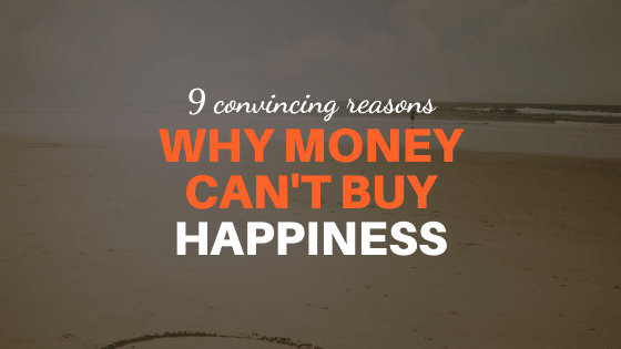 9 Convincing Reasons Why Money Can't Buy Happiness