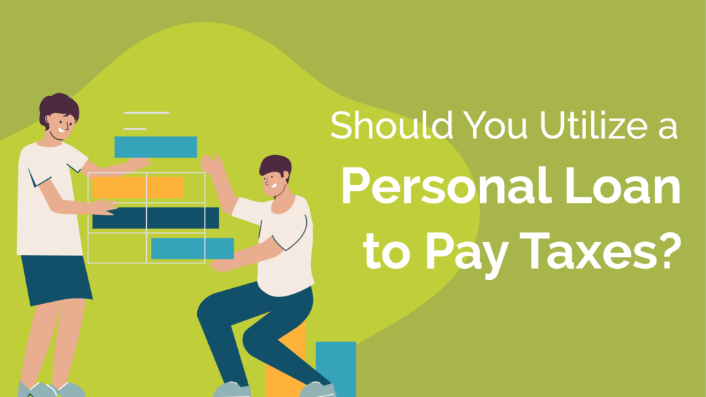Should You Utilize a Personal Loan to Pay Taxes? 1 personal loan to pay taxes