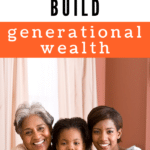 Generational Wealth: 7 Ways To Build A Money Legacy 1 generational wealth